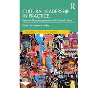 Cultural Leadership in Practice : Beyond Arts Management and Cultural Policy