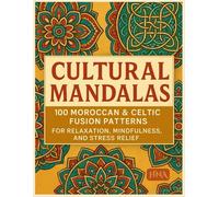 Cultural Mandalas: 100 Moroccan & Celtic Fusion Patterns for Relaxation, Mindfulness, and Stress Relief (Color Your World: The Ultimate Adult Coloring Book Series)
