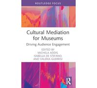 Cultural Mediation for Museums: Driving Audience Engagement (Routledge Focus on the Global Creative Economy)
