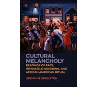 Cultural Melancholy: Readings of Race, Impossible Mourning, and African American Ritual
