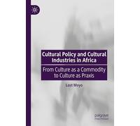 Cultural Policy and Cultural Industries in Africa: From Culture as a Commodity to Culture as Praxis