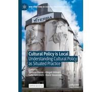 Cultural Policy is Local: Understanding Cultural Policy as Situated Practice (New Directions in Cultural Policy Research)