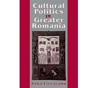 Cultural Politics in Greater Romania: Regionalism, Nation Building, and Ethnic Struggle, 1918-1930