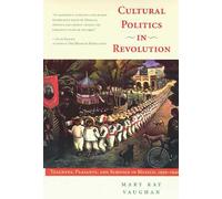 Cultural Politics in Revolution: Teachers, Peasants, and Schools in Mexico, 1930-1940