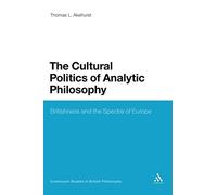 Cultural Politics of Analytic Philosophy: Britishness and the Spectre of Europe: 104 (Continuum Studies in British Philosophy)