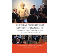 Cultural Property and Contested Ownership: The trafficking of artefacts and the quest for restitution