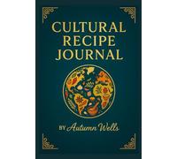 Cultural Recipe Journal: A Guided Blank Cookbook to Record Your Favorite Traditional Dishes, Family Recipes, and Culinary Heritage from Around the World