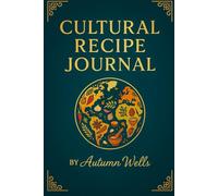 Cultural Recipe Journal: A Guided Blank Cookbook to Record Your Favorite Traditional Dishes, Family Recipes, and Culinary Heritage from Around the World