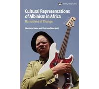 Cultural Representations of Albinism in Africa: Narratives of Change: 2 (Disability, Media, Culture)
