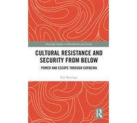 Cultural Resistance and Security from Below: Power and Escape through Capoeira (Routledge Studies in Development and Society)