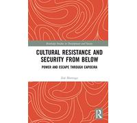 Cultural Resistance and Security from Below: Power and Escape through Capoeira (Routledge Studies in Development and Society)