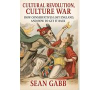 Cultural Revolution, Culture War: How Conservatives Lost England, and How to Get It Back: 1 (Libertarian Analysis)