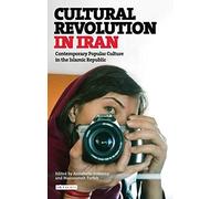 Cultural Revolution in Iran: Contemporary Popular Culture in the Islamic Republic (International Library of Iranian Studies)