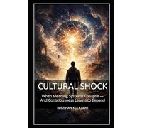 CULTURAL SHOCK: When Meaning Systems Collapse - And Consciousness Learns to Expand (PHILOSOPHY, PSYCHOLOGY - Timeless Wisdom Series)