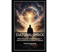 CULTURAL SHOCK: When Meaning Systems Collapse - And Consciousness Learns to Expand (PHILOSOPHY, PSYCHOLOGY - Timeless Wisdom Series)