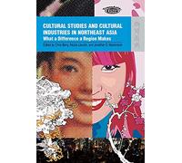 Cultural Studies and Cultural Industries in Northeast Asia: What a Difference a Region Makes (TransAsia: Screen Cultures Series) (TransAsia: Screen Cultures (Hardcover))