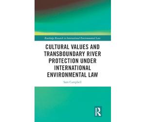 Cultural Values and Transboundary River Protection under International Environmental Law (Routledge Research in International Environmental Law)