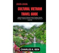 CULTURAL VIETNAM TRAVEL GUIDE: Explore the Soul of Vietnam Ancient Temples, Imperial Heritage, Traditional Festivals, and the Daily Rhythms of Local Life.