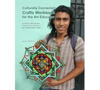 Culturally Connected Crafts Workbook for the Art Educator: Scaffolds, Worksheets, Assessments & Rubrics for Classroom Use