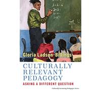 Culturally Relevant Pedagogy: Asking a Different Question (Culturally Sustaining Pedagogies Series)