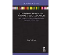 Culturally Responsive Choral Music Education: What Teachers Can Learn From Nine Students’ Experiences in Three Choirs (Routledge Focus on Music Education: Culturally Responsive Teaching)