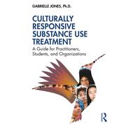 Culturally Responsive Substance Use Treatment : A Guide for Practitioners, Students, and Organizations
