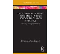 Culturally Responsive Teaching in a High School Percussion Ensemble: Validating Immigrant Identities (Routledge Focus on Music Education: Culturally Responsive Teaching)