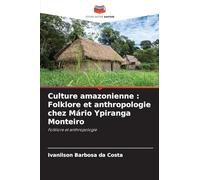Culture amazonienne : Folklore et anthropologie chez Mário Ypiranga Monteiro: Folklore et anthropologie