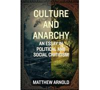 Culture and Anarchy: An Essay In Political And Social Criticism