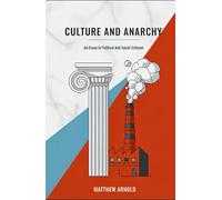 Culture and Anarchy: An Essay In Political And Social Criticism