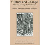 Culture and Change: Attending to Early Modern Women (Center for Renaissance & Baroque Studies (Series).)