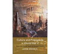 Culture and Propaganda in World War II: Music, Film and the Battle for National Identity (International Library of Twentieth Century History, 64)