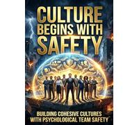 Culture Begins with Safety: Building Cohesive Cultures with Psychological Team Safety