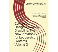 Culture by Design, Power by Discipline: The New Playbook for Leadership Systems - Volume 2: How to shape high performing cultures through intentional behaviors and power aware systems