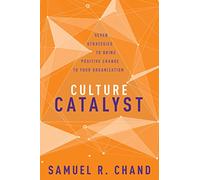 Culture Catalyst: Seven Strategies to Bring Positive Change to Your Organization