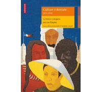 Culture coloniale 1871-1931: La France conquise par son Empire