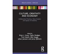 Culture, Creativity and Economy: Collaborative Practices, Value Creation and Spaces of Creativity (The Dynamics of Economic Space)