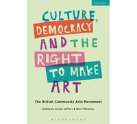 Culture, Democracy and the Right to Make Art : The British Community Arts Movement