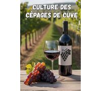 Culture des cépages de cuve: Tous les aspects de la viticulture moderne : cépages, agronomie, conduite de la vigne et technologies numériques