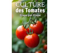Culture des Tomates Etape par Etape: De la semence à la récolte