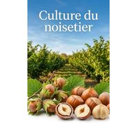 Culture du noisetier: Une approche globale de la création et de la gestion d’un verger de noisetiers pour des rendements stables