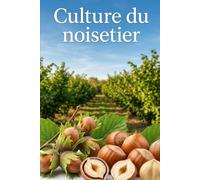 Culture du noisetier: Une approche globale de la création et de la gestion d’un verger de noisetiers pour des rendements stables