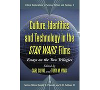 Culture, Identities and Technology in the Star Wars Films: Essays on the Two Trilogies (Critical Explorations in Science Fiction & Fantasy): 3 (Critical Explorations in Science Fiction and Fantasy, 3)