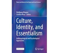 Culture, Identity, and Essentialism: Anthropological and Psychological Approaches (Theory and History in the Human and Social Sciences)