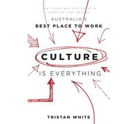 Culture is Everything: The Story And System Of A Start-Up That Became Australia's Best Place To Work
