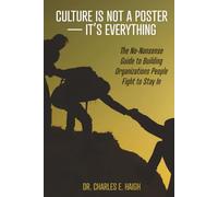 Culture Is Not a Poster - It's Everything: The No-Nonsense Guide to Building Organizations People Fight to Stay In