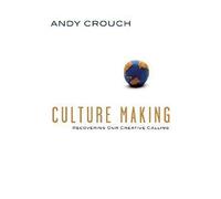 Culture Making: Recovering Our Creative Calling