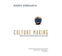 Culture Making: Recovering Our Creative Calling
