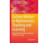 Culture Matters to Mathematics Teaching and Learning: Research Studies in Honor of Professor Frederick K. S. Leung (Research in Mathematics Education)