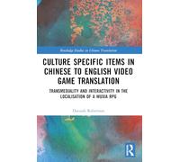 Culture Specific Items in Chinese to English Video Game Translation: Transmediality and Interactivity in the Localisation of a Wuxia RPG (Routledge Studies in Chinese Translation)